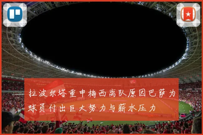 拉波尔塔重申梅西离队原因巴萨为球员付出巨大努力与薪水压力