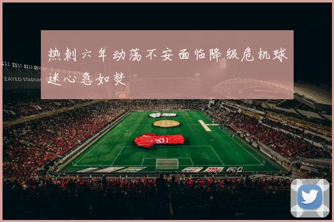 热刺六年动荡不安面临降级危机球迷心急如焚
